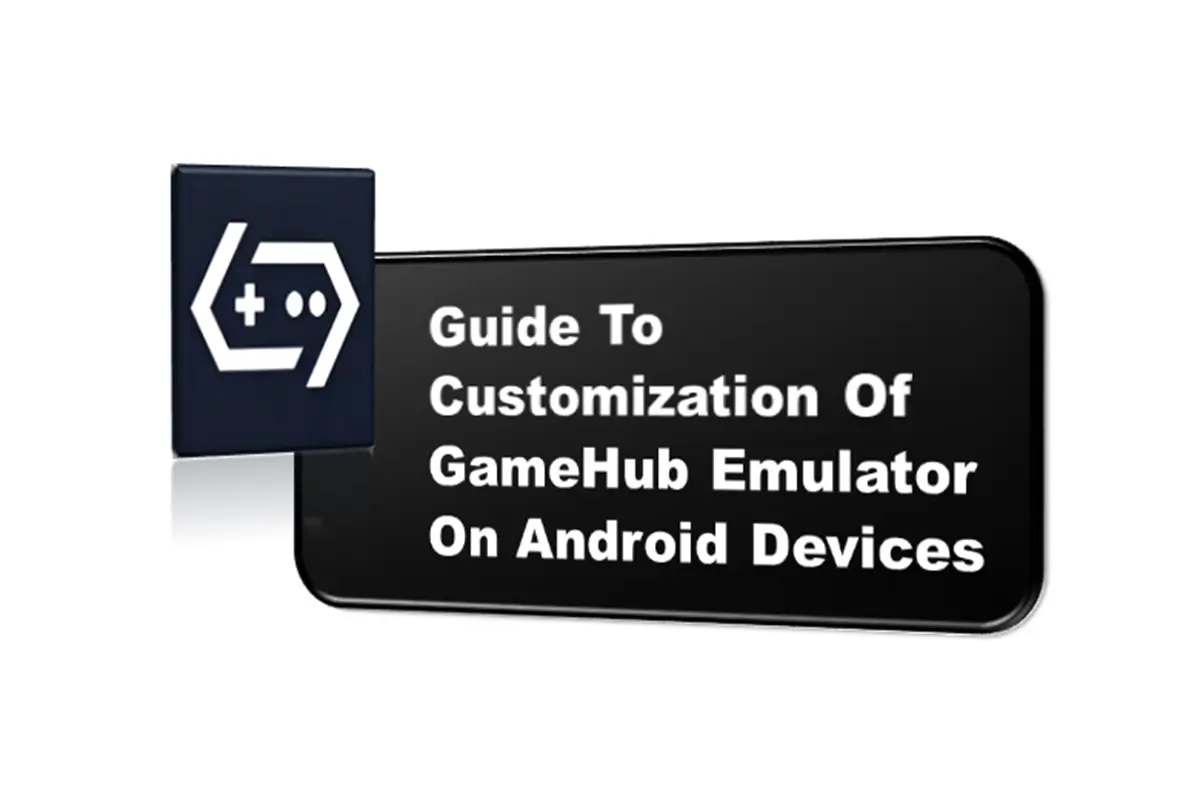 Guide To Customization Of GameHub Emulator On Android Devices