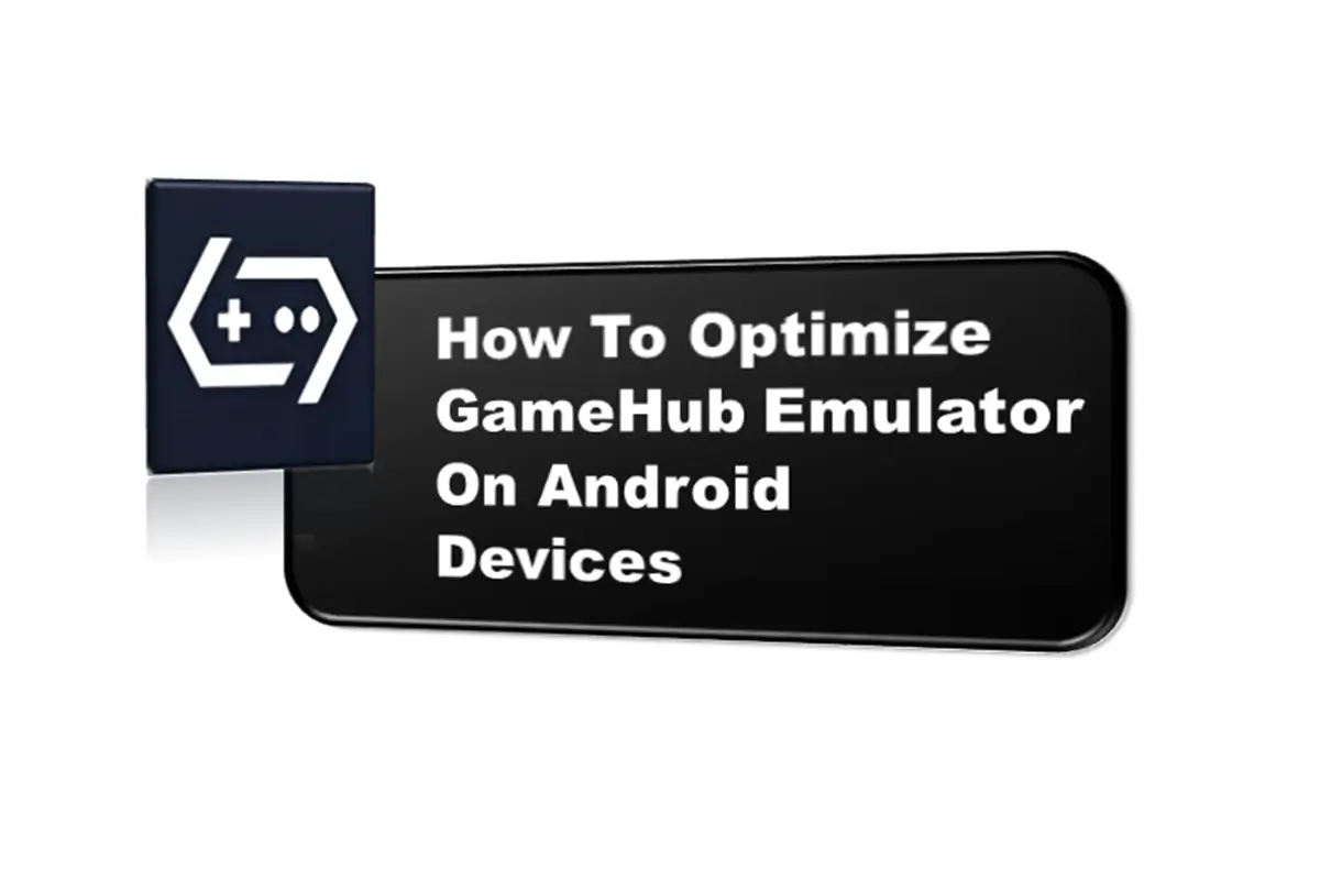 How To Optimize GameHub Emulator On Android Devices